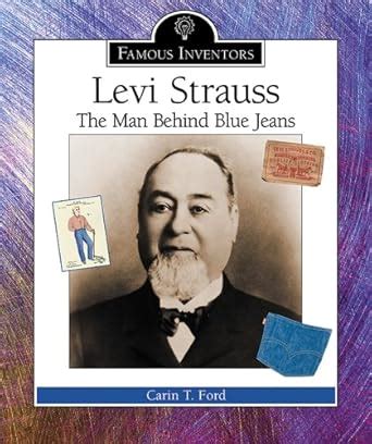 Levi Strauss: The Man Behind Blue Jeans (Famous Inventors) : Ford ...