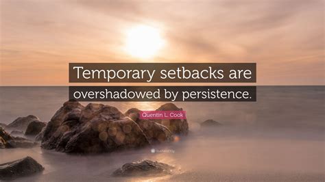 Quentin L. Cook Quote: “Temporary setbacks are overshadowed by ...