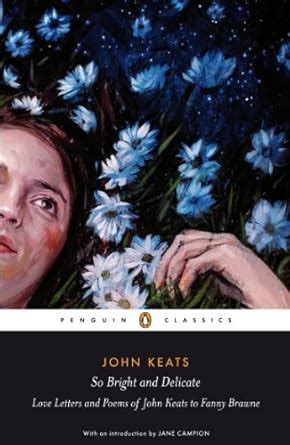 So Bright and Delicate: Love Letters and Poems of John Keats to Fanny ...