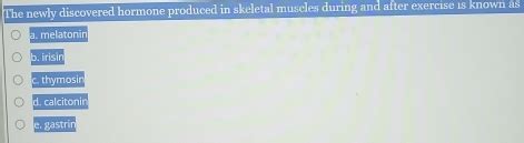 Solved: The newly discovered hormone produced in skeletal muscles ...