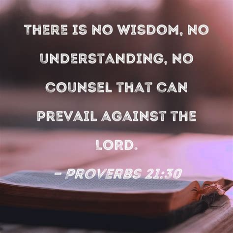 Proverbs 21:30 There is no wisdom, no understanding, no counsel that ...