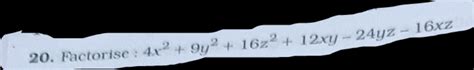20. Factorise : 4x2+9y2+16z2+12xy−24yz−16xz | Filo
