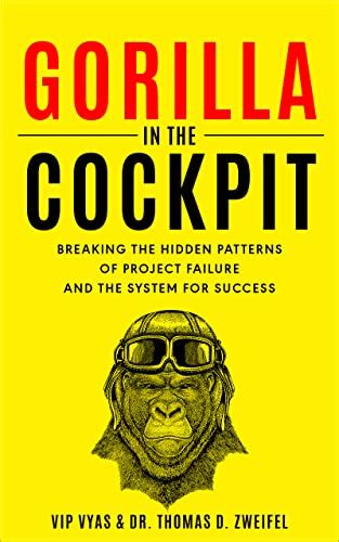 Gorilla in the Cockpit: Breaking the Hidden Patterns of Project Failure ...