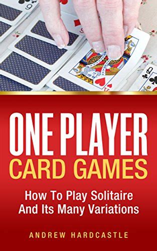 One Player Card Games: How To Play Solitaire And Its Many Variations ...