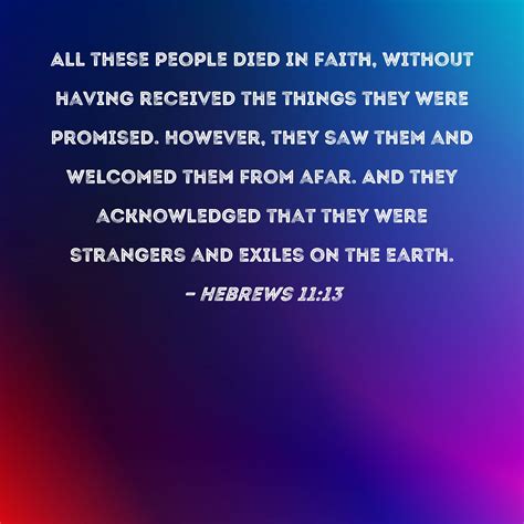 Hebrews 11:13 All these people died in faith, without having received ...