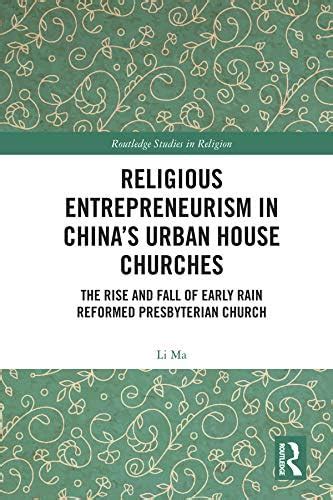 Religious Entrepreneurism in China’s Urban House Churches: The Rise and ...