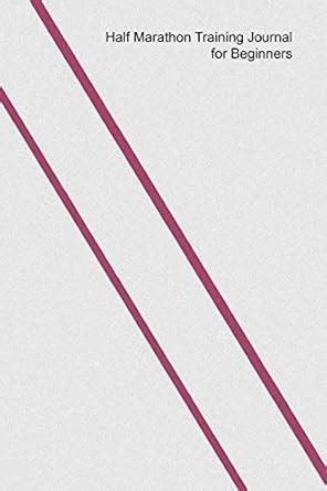 Buy Half Marathon Training Journal for Beginners: Half Marathon ...