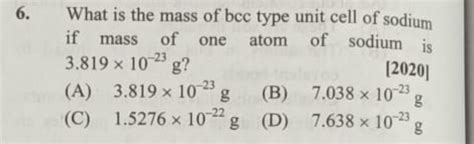 6. What is the mass of bcc type unit cell of sodium if mass of one atom o..
