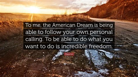 Maya Lin Quote: “To me, the American Dream is being able to follow your ...