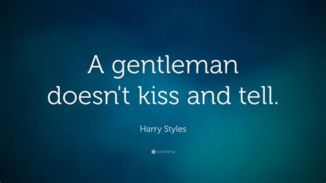 Harry Styles Quote: “A gentleman doesn't kiss and tell.”