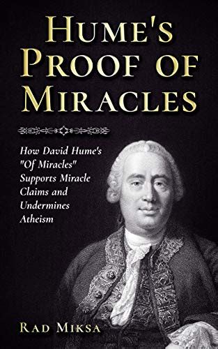 Hume's Proof of Miracles: How David Hume's "Of Miracles" Supports ...