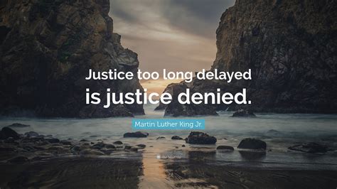 Martin Luther King Jr. Quote: “Justice too long delayed is justice denied.”