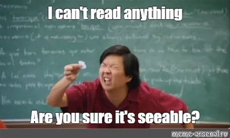 Meme: "I can't read anything Are you sure it's seeable?" - All ...