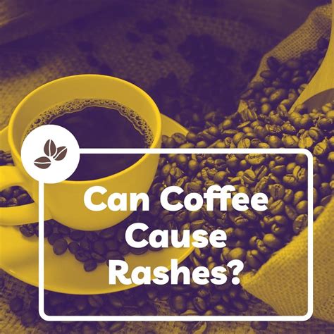 Can Coffee Cause Rashes? Here's What You Need To Know 2023
