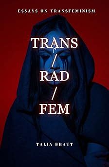 Trans/Rad/Fem (Essays on Transfeminism Book 1) eBook : Bhatt, Talia ...