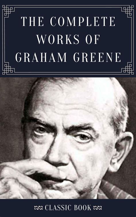 THE COMPLETE WORKS OF GRAHAM GREENE (Classic Book): With Illustration ...
