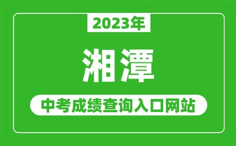 2023年湘潭中考成绩查询入口网站（http://jyt.hunan.gov.cn/）_4221学习网
