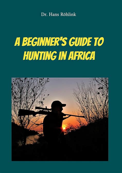 Amazon.com: A Beginners Guide To Hunting in Africa eBook : Röhlink, Dr. Hans: Kindle Store