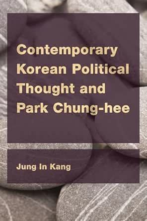 Contemporary Korean Political Thought and Park Chung-hee (CEACOP East ...