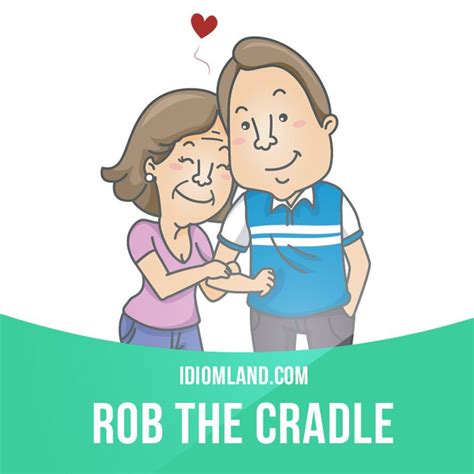 "Rob the cradle" means "to date or marry someone much younger than you ...