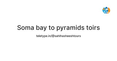 Soma bay to pyramids toirs — Teletype
