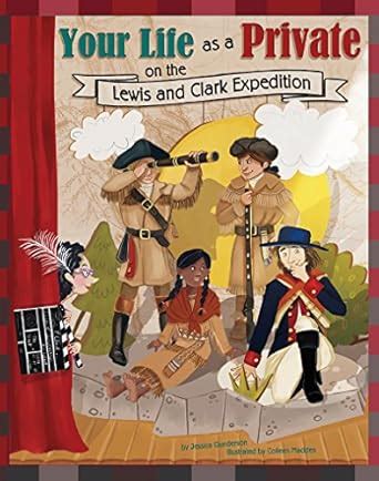 Your Life as a Private on the Lewis and Clark Expedition (The Way It ...