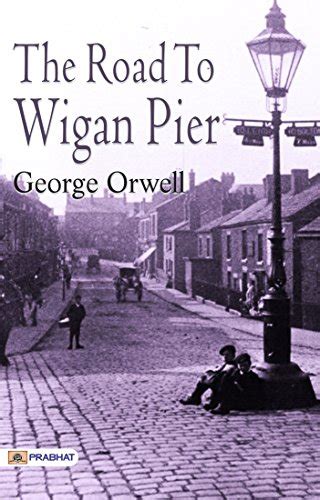 The Road to Wigan Pier: George Orwell's Famous Classic Work eBook ...