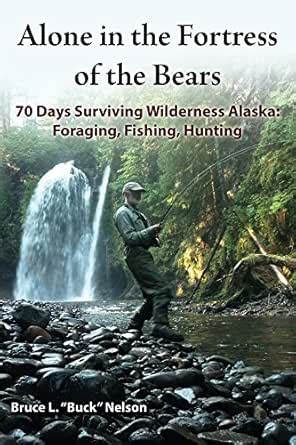 Alone in the Fortress of the Bears: 70 Days Surviving Wilderness Alaska ...