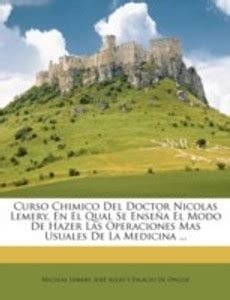 Curso Chimico Del Doctor Nicolas Lemery, En El Qual Se Ensena El Modo ...