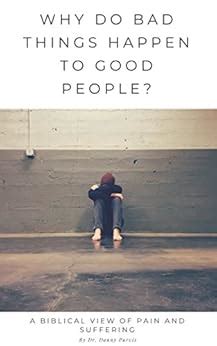 Why do bad things happen to good people?: A Biblical view of pain and ...