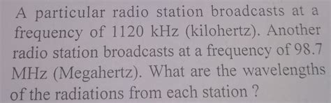 A particular radio station broadcasts at a frequency of 1120 kilohertz ...