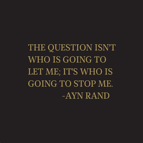 Ayn Rand quote - The question isn’t who is going to let me; it...