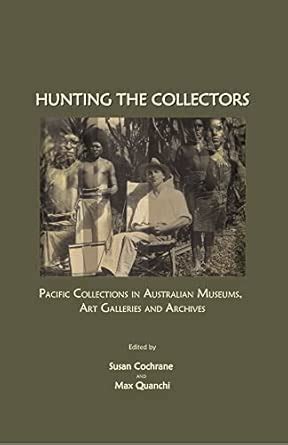 Buy Hunting the Collectors: Pacific Collections in Australian Museums ...
