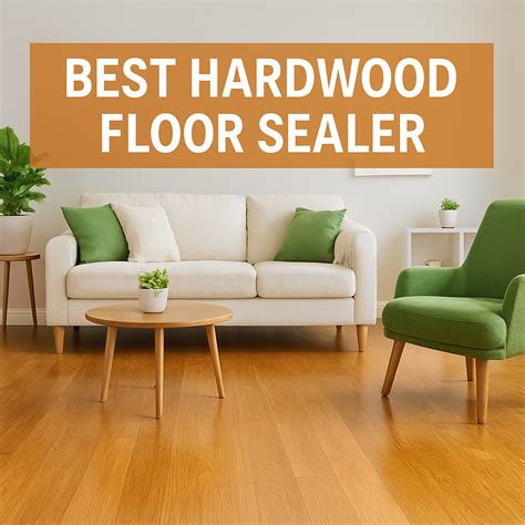 Best Hardwood Floor Sealer – Top Picks for Lasting Shine