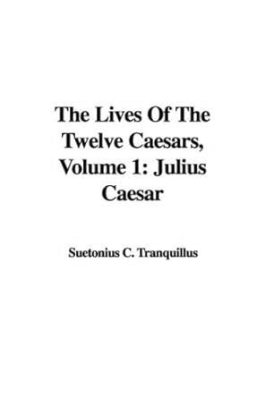 The Lives of the Twelve Caesars: Julius Caesar: 1 : Suetonius: Amazon ...