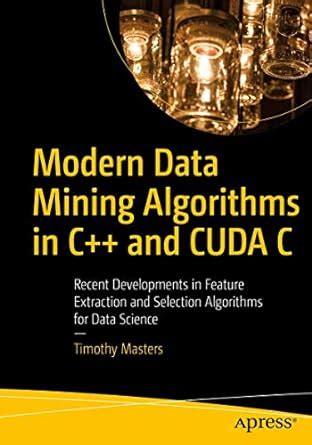 Modern Data Mining Algorithms in C++ and CUDA C: Recent Developments in ...