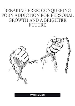 Breaking Free: Conquering Porn Addiction for Personal Growth and a ...