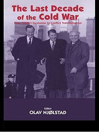 The Last Decade of the Cold War: From Conflict Escalation to Conflict ...