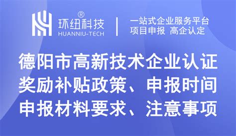 德阳高企认定丨最新整理！德阳市高新技术企业认证最新奖励补贴政策、申报时间、材料要求及注意事项