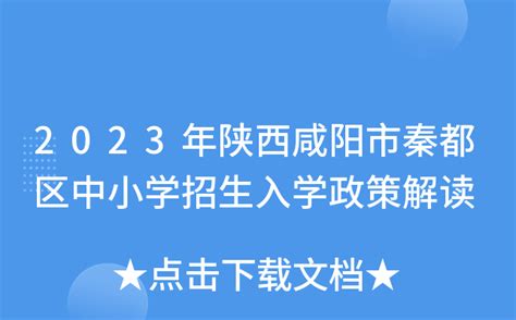 陕西咸阳市渭城区2023年秋季学期义务段中小学招生入学工作政策解读