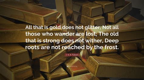 J. R. R. Tolkien Quote: “All that is gold does not glitter, Not all ...