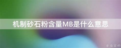 机制砂石粉含量MB是什么意思 - 业百科