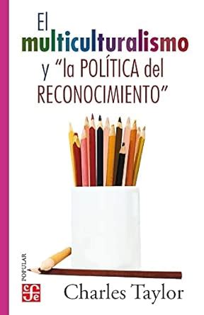El multiculturalismo y la politica del reconocimiento ...