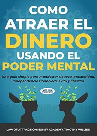 Cómo atraer el dinero usando el poder mental: Una guía simple para ...