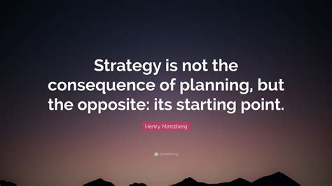 Henry Mintzberg Quote: “Strategy is not the consequence of planning ...