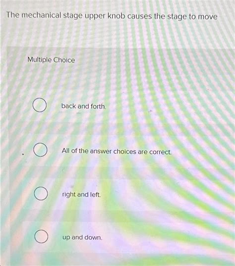 Solved The mechanical stage upper knob causes the stage to | Chegg.com