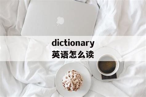 dictionary英语怎么读 - 学习 - 布条百科