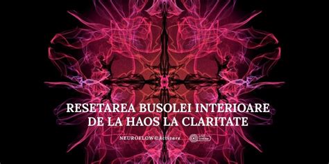 Resetarea Busolei Interioare: De la Haos la Claritate NeuroFlow ...
