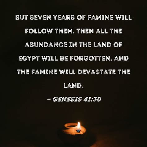 Genesis 41:30 but seven years of famine will follow them. Then all the ...
