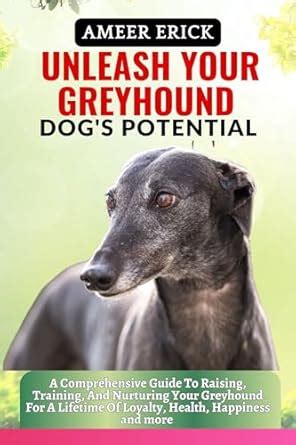 UNLEASH YOUR GREYHOUND DOG'S POTENTIAL: A Comprehensive Guide To ...